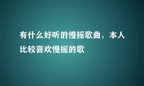 有什么好听的慢摇歌曲，本人比较喜欢慢摇的歌