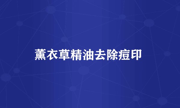薰衣草精油去除痘印 