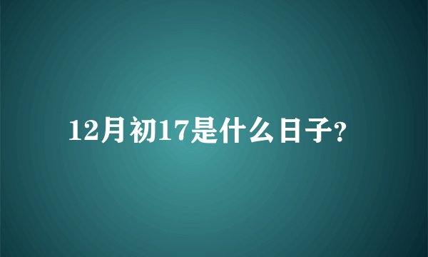 12月初17是什么日子？