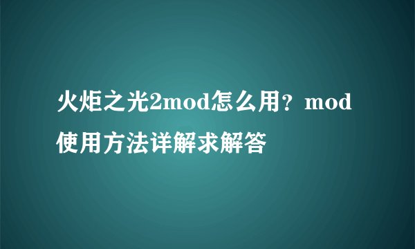 火炬之光2mod怎么用？mod使用方法详解求解答
