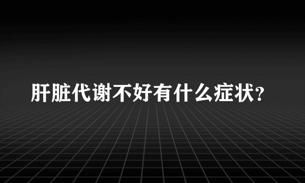 肝脏代谢不好有什么症状？