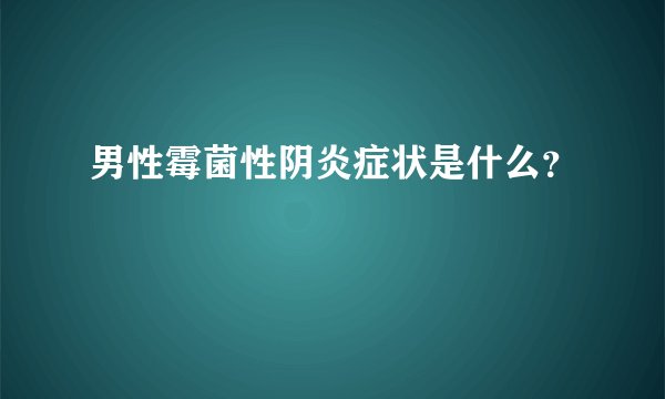 男性霉菌性阴炎症状是什么？