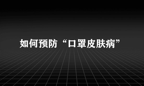 如何预防“口罩皮肤病”