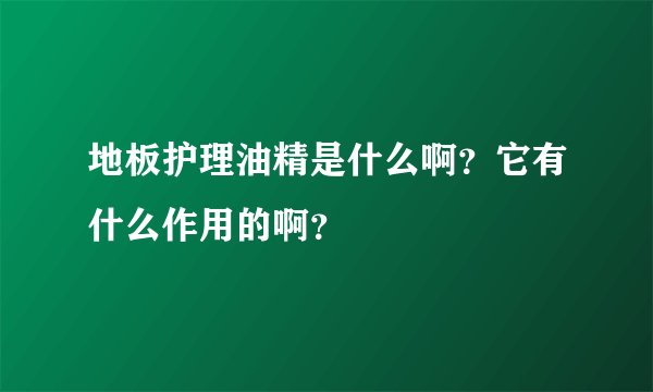地板护理油精是什么啊?它有什么作用的啊?