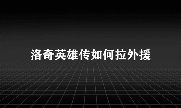 洛奇英雄传如何拉外援
