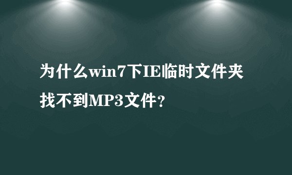 为什么win7下IE临时文件夹找不到MP3文件？