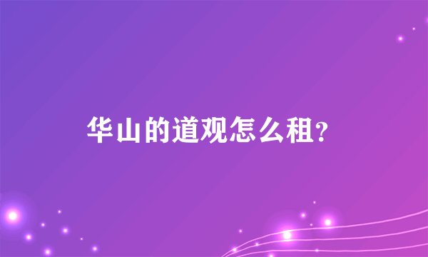 华山的道观怎么租？