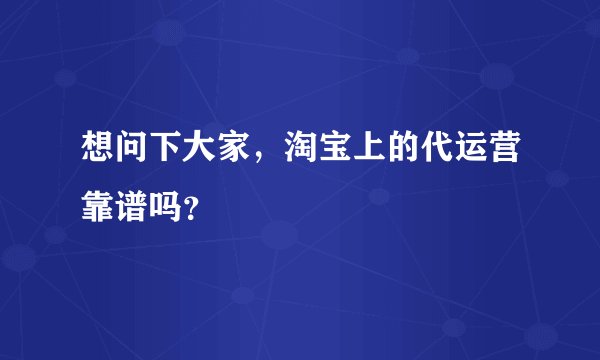 想问下大家，淘宝上的代运营靠谱吗？