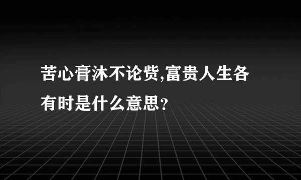 苦心膏沐不论赀,富贵人生各有时是什么意思？