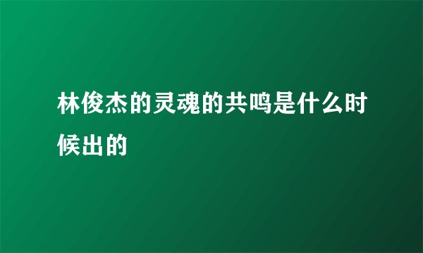 林俊杰的灵魂的共鸣是什么时候出的