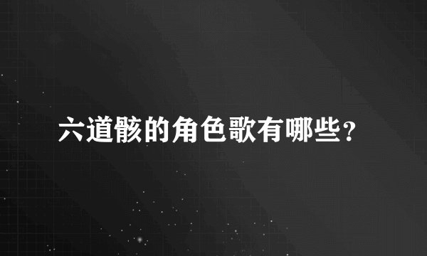 六道骸的角色歌有哪些？