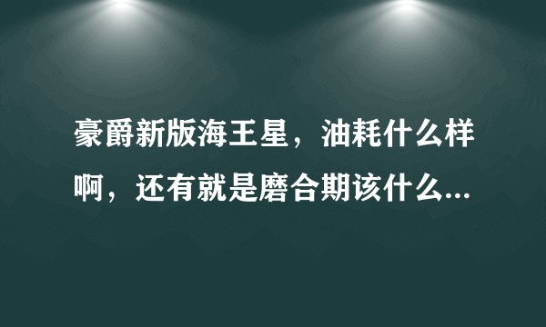 豪爵新版海王星,油耗什么样啊,还有就是磨合期该什么保养,为什么有是有我一发动他就自己往前跑啊