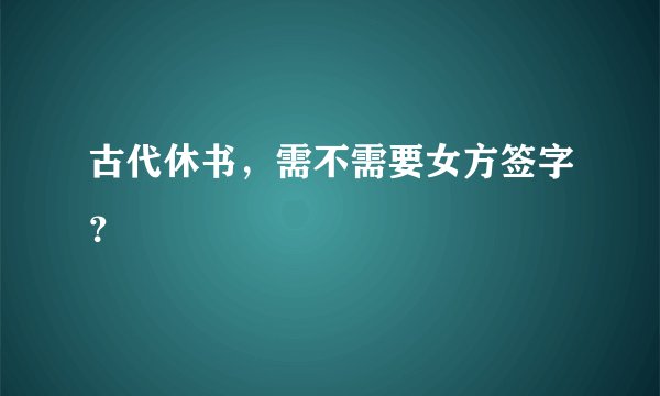 古代休书，需不需要女方签字？