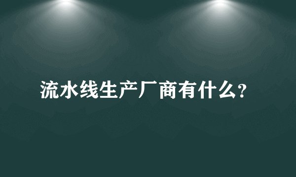 流水线生产厂商有什么？