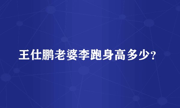 王仕鹏老婆李跑身高多少？