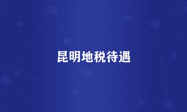 昆明地税待遇