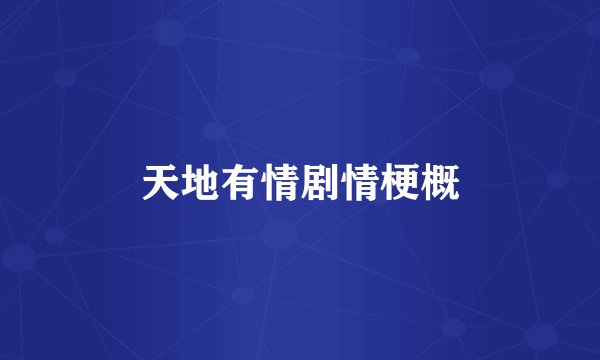 天地有情剧情梗概