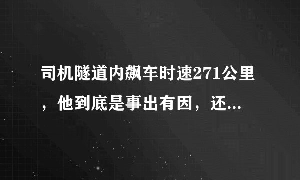 司机隧道内飙车时速271公里，他到底是事出有因，还是故意为之？