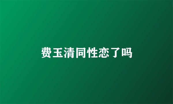 费玉清同性恋了吗