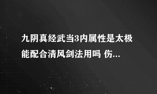 九阴真经武当3内属性是太极 能配合清风剑法用吗 伤害比2内阴柔低还是高???