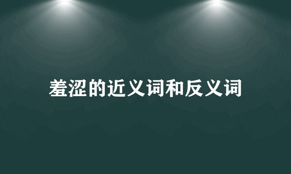 羞涩的近义词和反义词