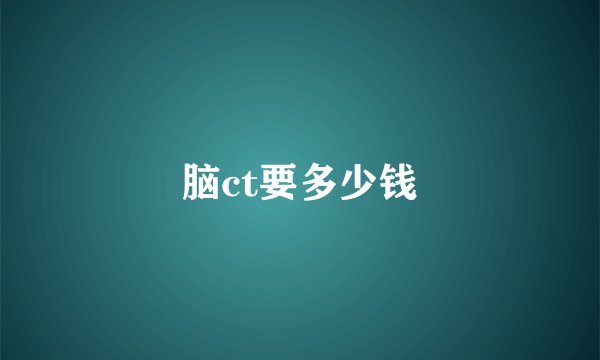 脑ct要多少钱