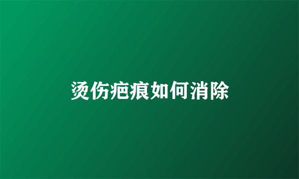 烫伤疤痕如何消除