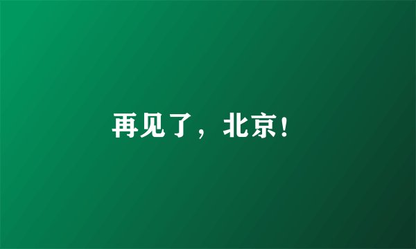 再见了，北京！