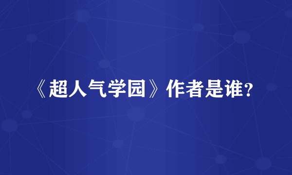 《超人气学园》作者是谁?