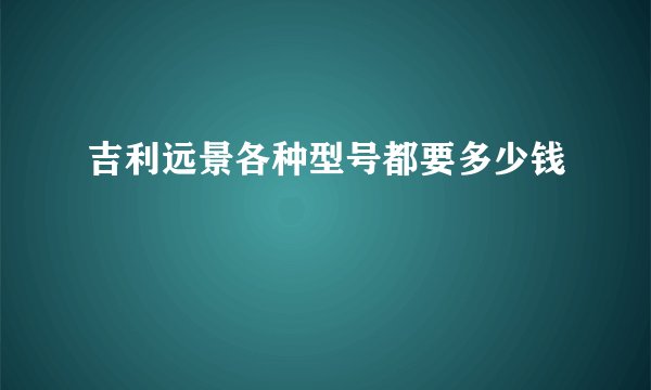 吉利远景各种型号都要多少钱