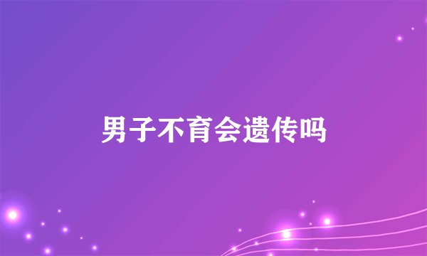男子不育会遗传吗