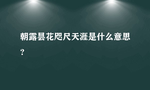 朝露昙花咫尺天涯是什么意思？