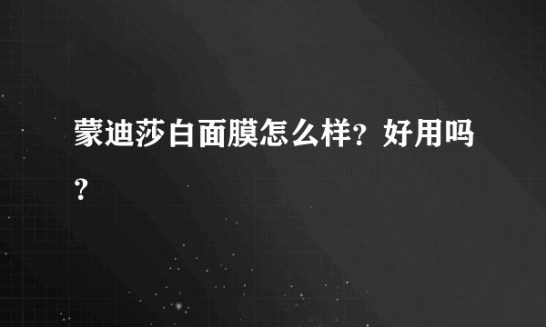 蒙迪莎白面膜怎么样？好用吗？