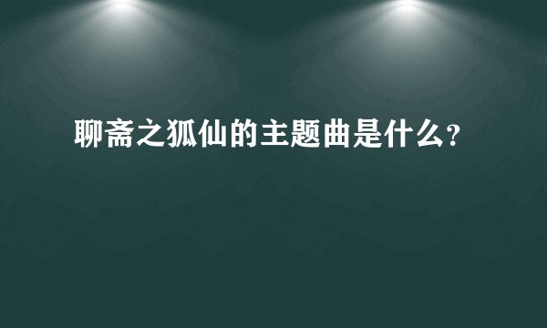 聊斋之狐仙的主题曲是什么？