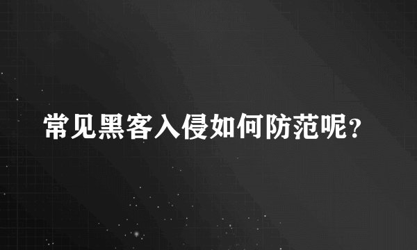 常见黑客入侵如何防范呢？