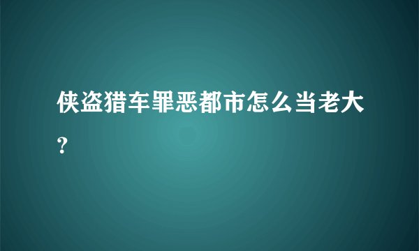 侠盗猎车罪恶都市怎么当老大？