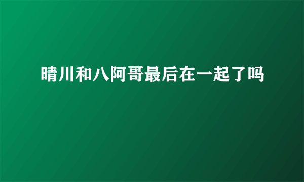 晴川和八阿哥最后在一起了吗