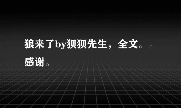 狼来了by狈狈先生，全文。。感谢。