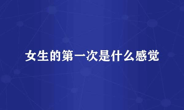 女生的第一次是什么感觉