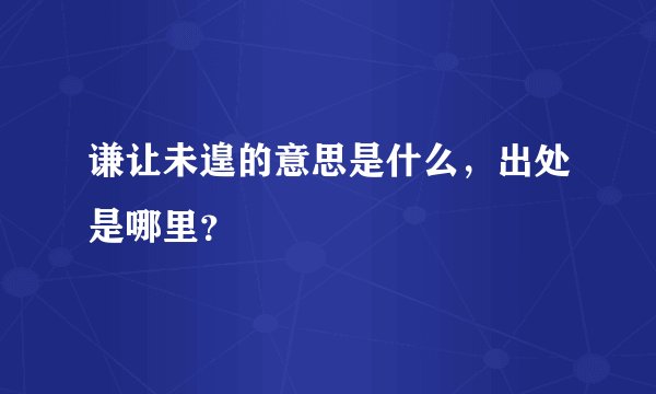 谦让未遑的意思是什么，出处是哪里？