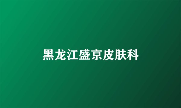 黑龙江盛京皮肤科