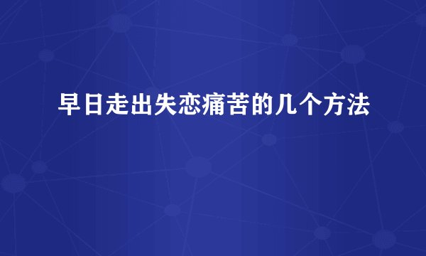 早日走出失恋痛苦的几个方法