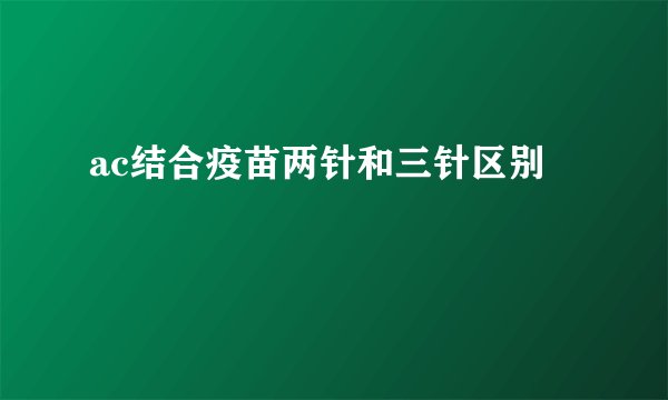 ac结合疫苗两针和三针区别