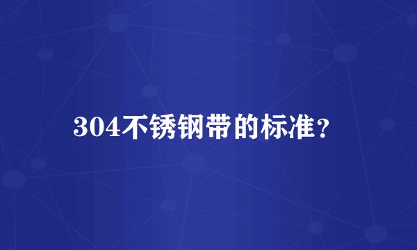 304不锈钢带的标准?