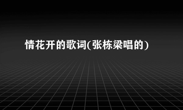 情花开的歌词(张栋梁唱的)