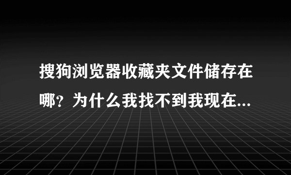 搜狗浏览器收藏夹文件储存在哪？为什么我找不到我现在机子只能用PE进 操作系统坏了