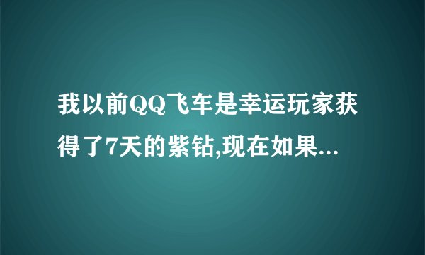 我以前QQ飞车是幸运玩家获得了7天的紫钻,现在如果冲的话还能有什么奖励吗
