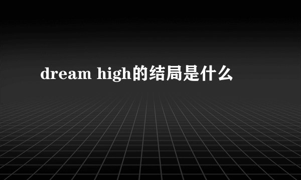 dream high的结局是什么