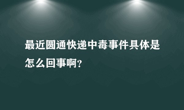 最近圆通快递中毒事件具体是怎么回事啊?