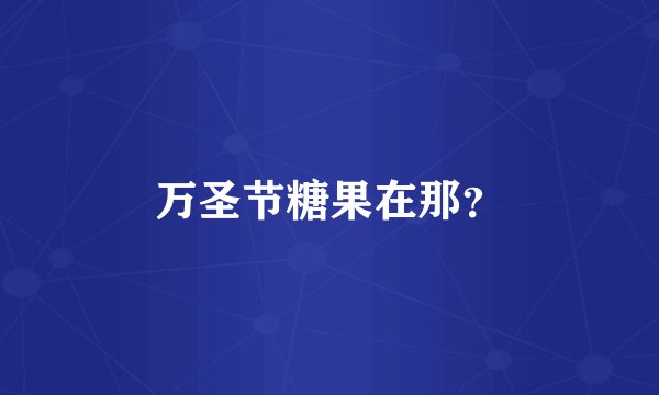万圣节糖果在那？